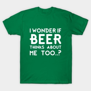 I Wonder If Beer Thinks About Me Too Funny Sarcastic Drinking T-Shirt